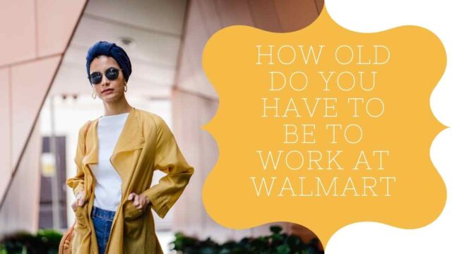 How Old Do You Have To Be To Work At Walmart?