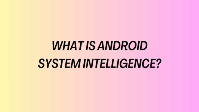 What is Android System Intelligence?